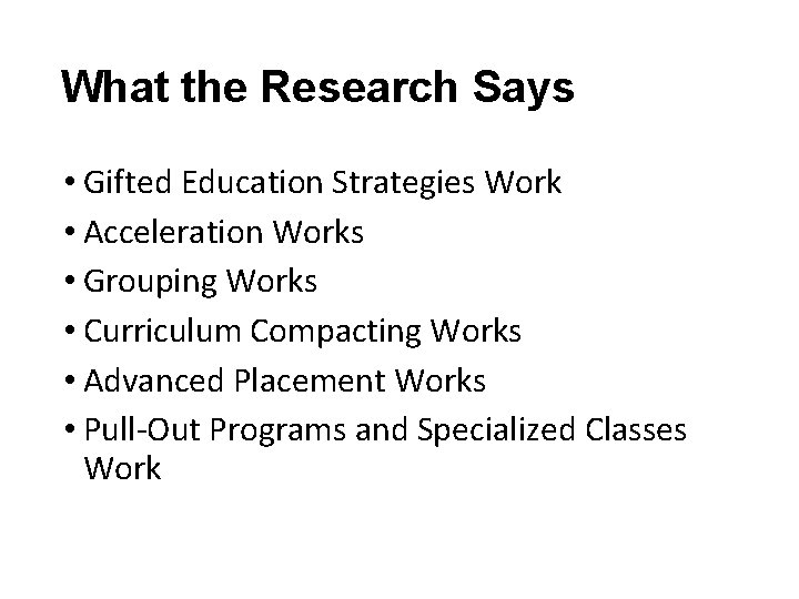 What the Research Says • Gifted Education Strategies Work • Acceleration Works • Grouping