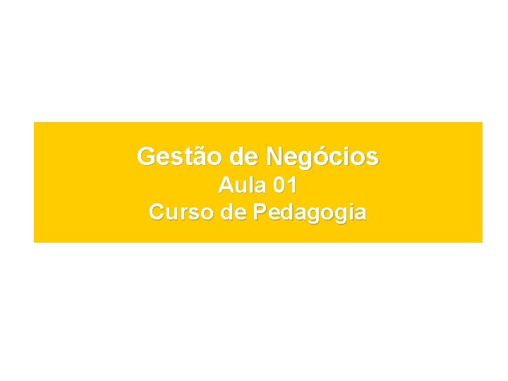 Gestão de Negócios Aula 01 Curso de Pedagogia 