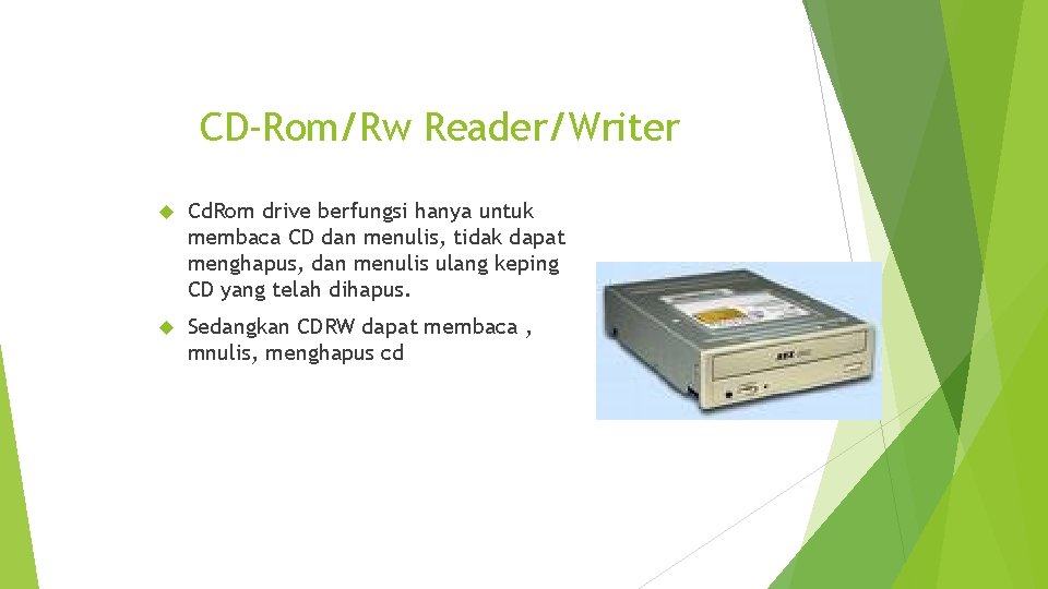 CD-Rom/Rw Reader/Writer Cd. Rom drive berfungsi hanya untuk membaca CD dan menulis, tidak dapat