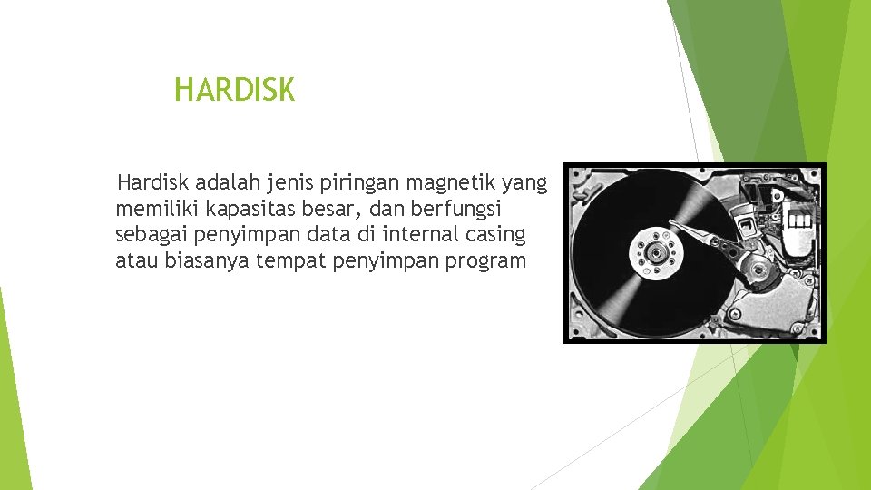 HARDISK Hardisk adalah jenis piringan magnetik yang memiliki kapasitas besar, dan berfungsi sebagai penyimpan