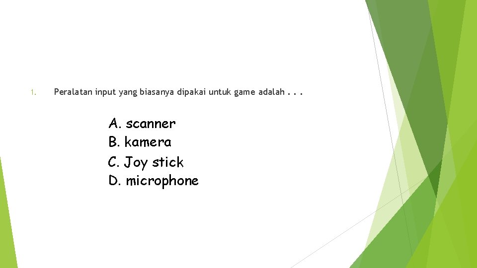 1. Peralatan input yang biasanya dipakai untuk game adalah. . . A. scanner B.