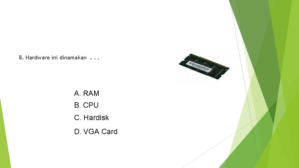 8. Hardware ini dinamakan. . . A. RAM B. CPU C. Hardisk D. VGA