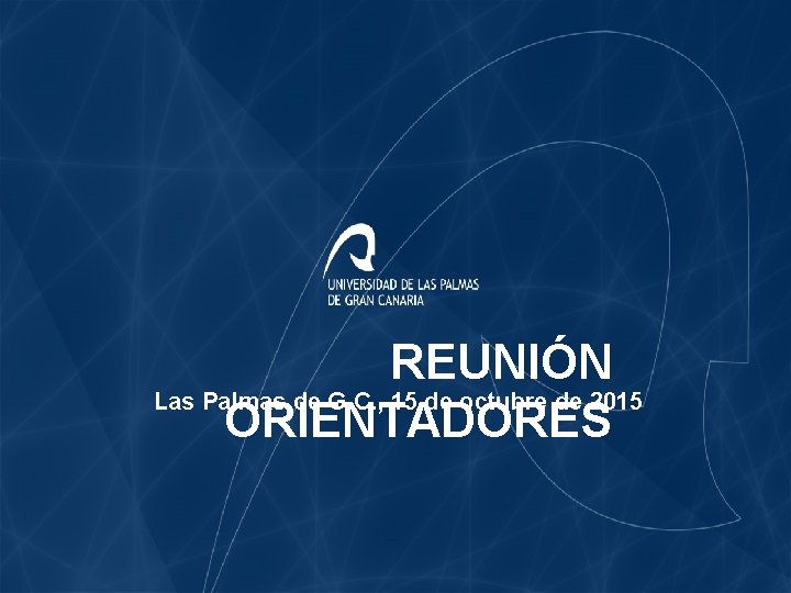 REUNIÓN Las Palmas de G. C. , 15 de octubre de 2015 ORIENTADORES 