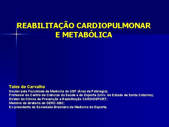 REABILITAÇÃO CARDIOPULMONAR E METABÓLICA Tales de Carvalho Doutor pela Faculdade de Medicina da USP