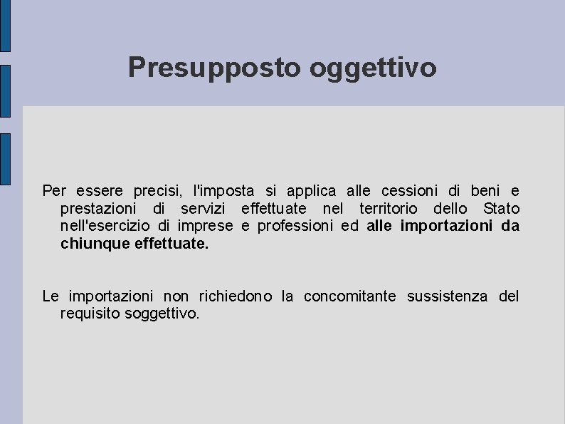 Presupposto oggettivo Per essere precisi, l'imposta si applica alle cessioni di beni e prestazioni