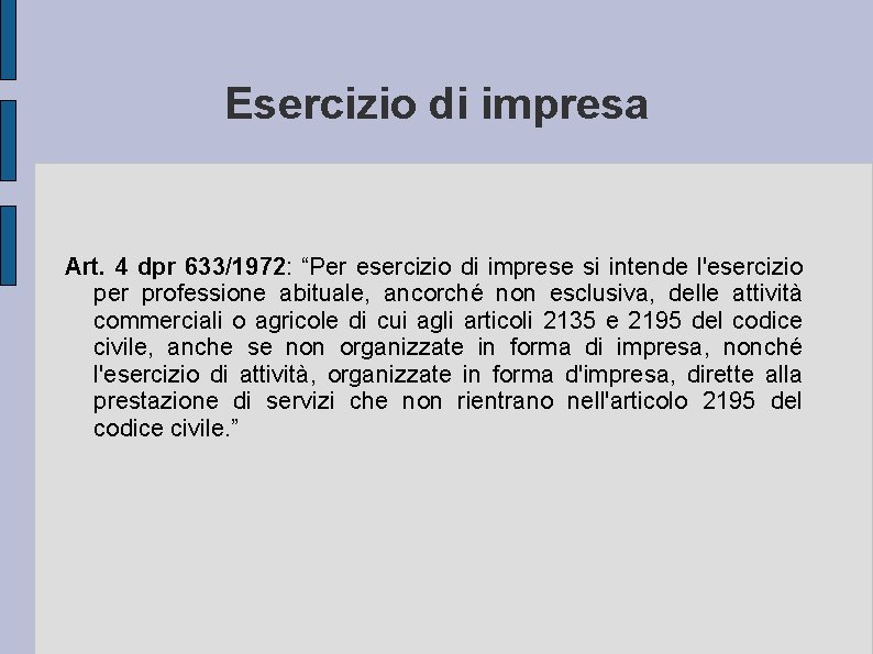 Esercizio di impresa Art. 4 dpr 633/1972: “Per esercizio di imprese si intende l'esercizio