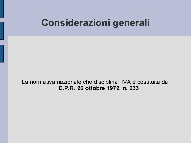 Considerazioni generali La normativa nazionale che disciplina l'IVA è costituita dal D. P. R.