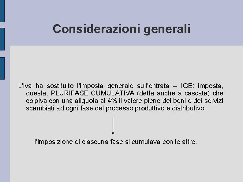 Considerazioni generali L'Iva ha sostituito l'imposta generale sull'entrata – IGE: imposta, questa, PLURIFASE CUMULATIVA