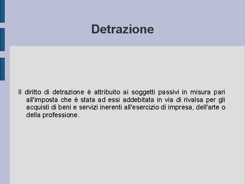 Detrazione Il diritto di detrazione è attribuito ai soggetti passivi in misura pari all'imposta