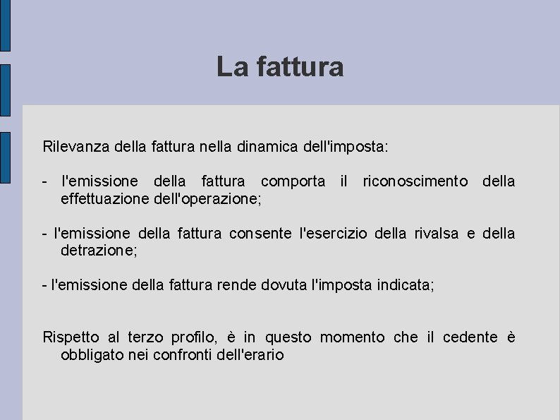 La fattura Rilevanza della fattura nella dinamica dell'imposta: - l'emissione della fattura comporta il