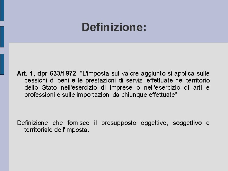 Definizione: Art. 1, dpr 633/1972: “L'imposta sul valore aggiunto si applica sulle cessioni di