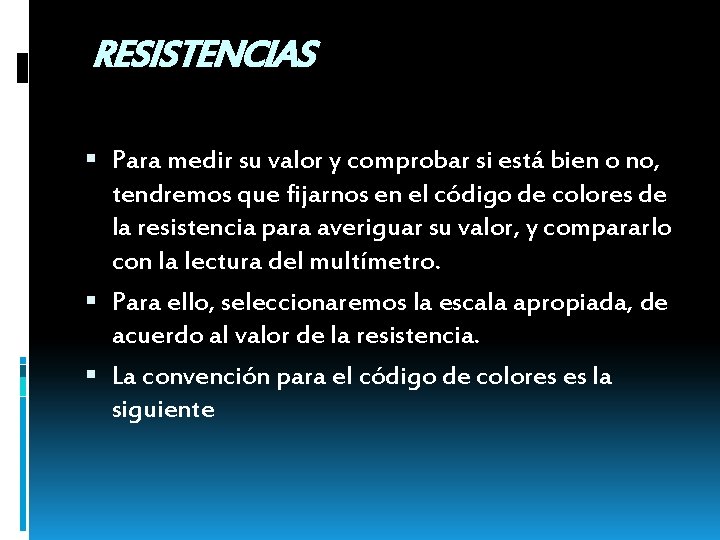 RESISTENCIAS Para medir su valor y comprobar si está bien o no, tendremos que