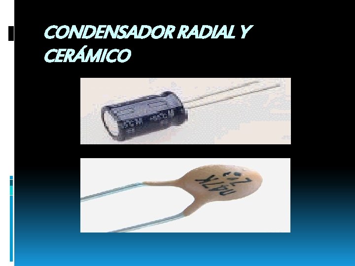 CONDENSADOR RADIAL Y CERÁMICO 