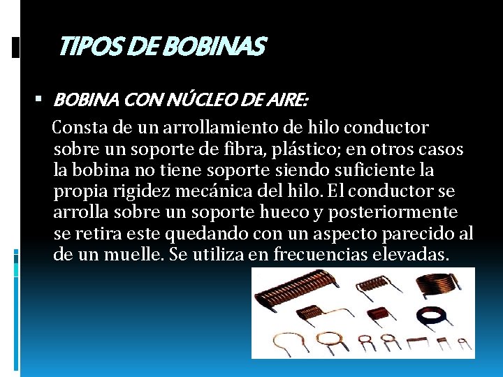 TIPOS DE BOBINAS BOBINA CON NÚCLEO DE AIRE: Consta de un arrollamiento de hilo