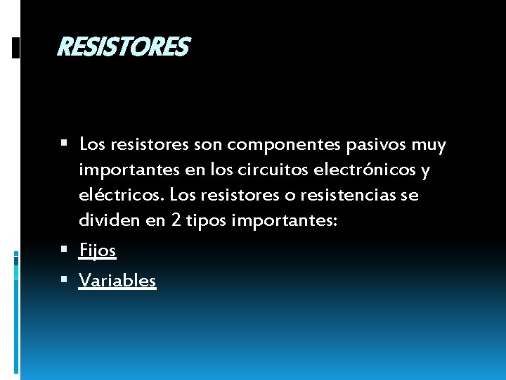 RESISTORES Los resistores son componentes pasivos muy importantes en los circuitos electrónicos y eléctricos.