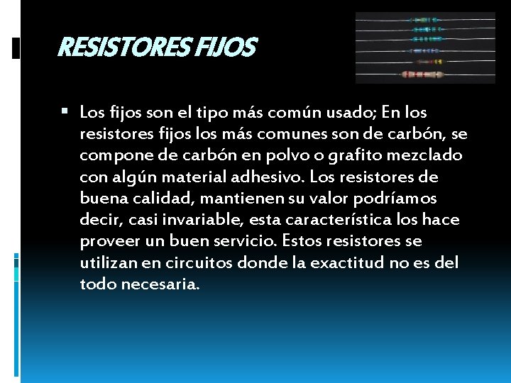 RESISTORES FIJOS Los fijos son el tipo más común usado; En los resistores fijos