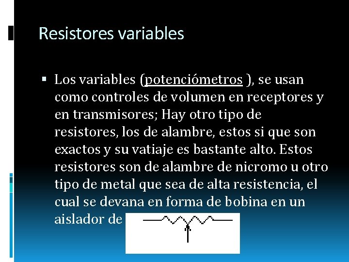 Resistores variables Los variables (potenciómetros ), se usan como controles de volumen en receptores