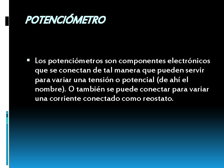 POTENCIÓMETRO Los potenciómetros son componentes electrónicos que se conectan de tal manera que pueden