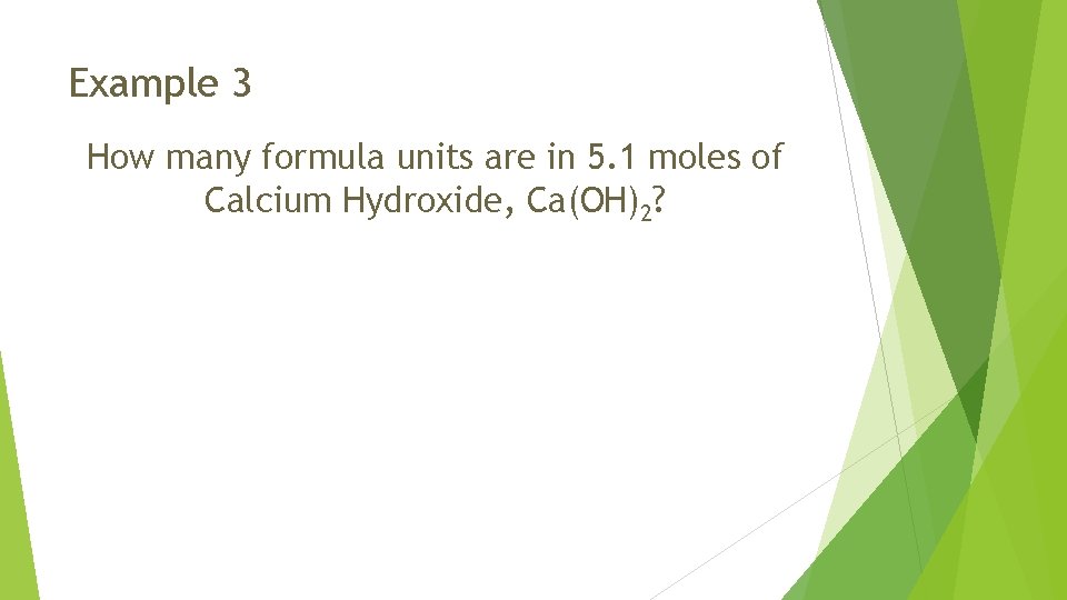 Example 3 How many formula units are in 5. 1 moles of Calcium Hydroxide,