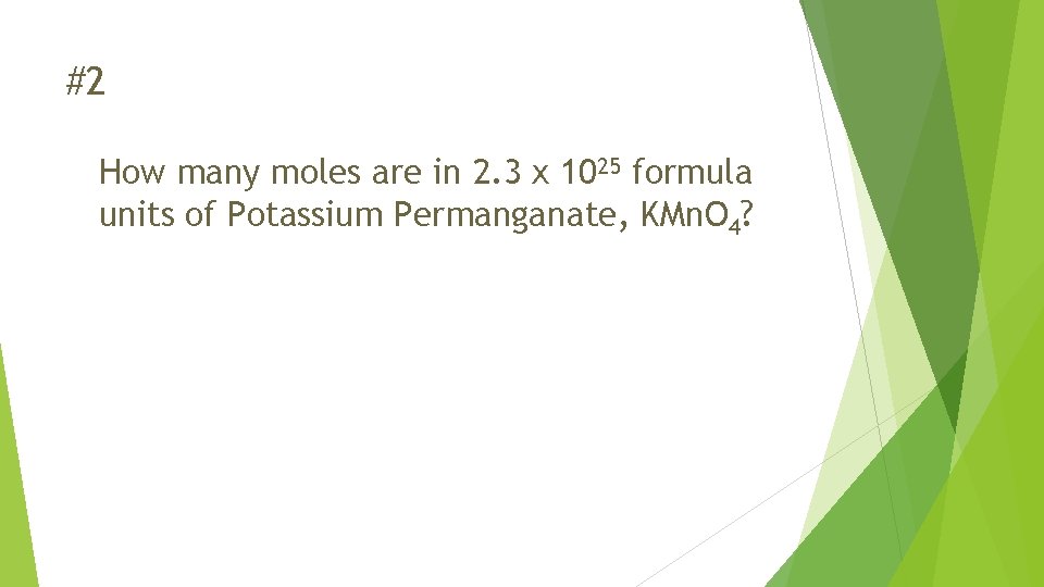 #2 How many moles are in 2. 3 x 1025 formula units of Potassium