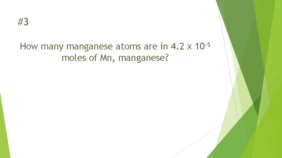 #3 How many manganese atoms are in 4. 2 x 10 -5 moles of