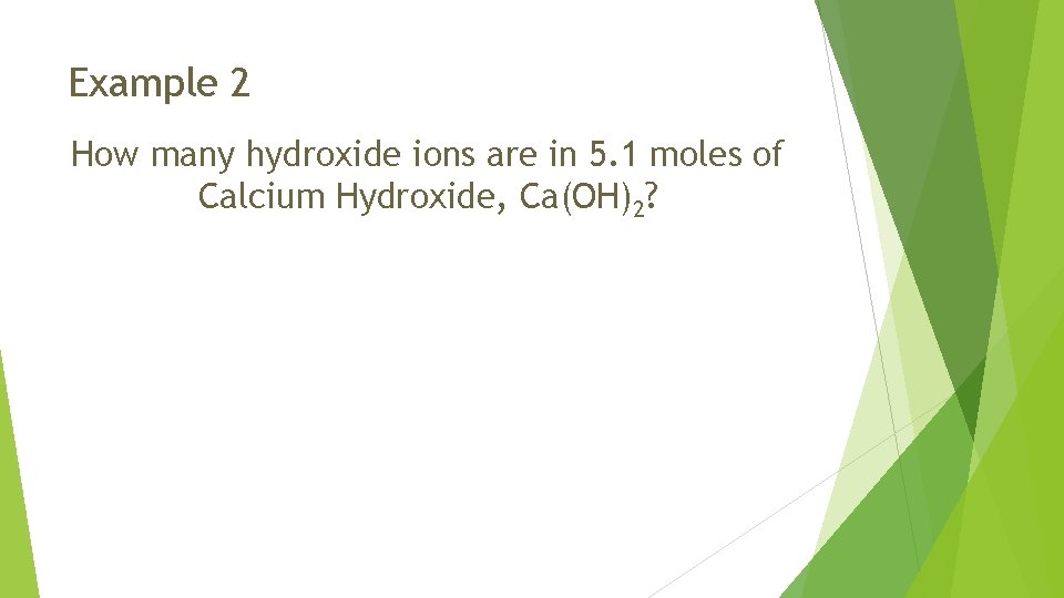 Example 2 How many hydroxide ions are in 5. 1 moles of Calcium Hydroxide,