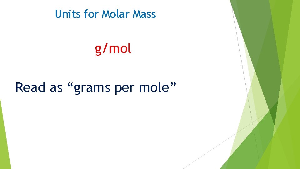 Units for Molar Mass g/mol Read as “grams per mole” 