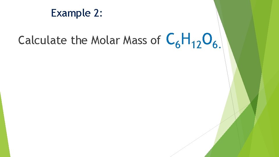 Example 2: Calculate the Molar Mass of C 6 H 12 O 6. 