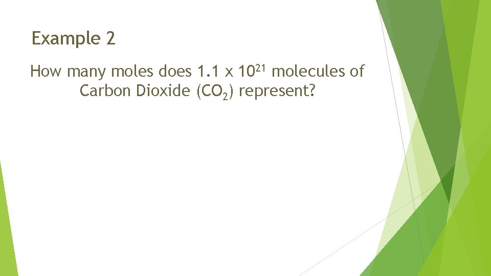 Example 2 How many moles does 1. 1 x 1021 molecules of Carbon Dioxide