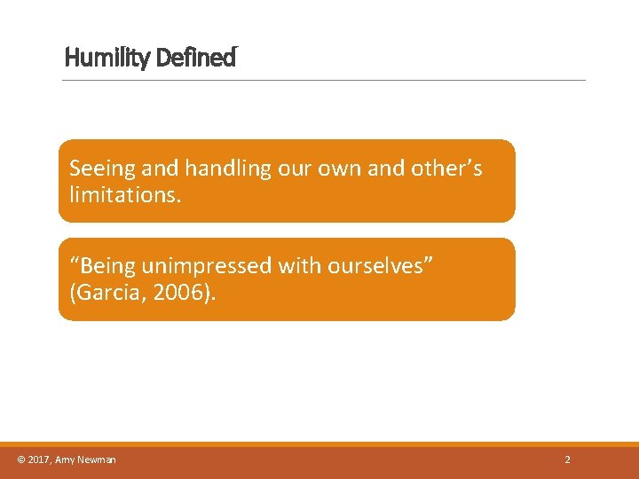 Humility Defined Seeing and handling our own and other’s limitations. “Being unimpressed with ourselves”