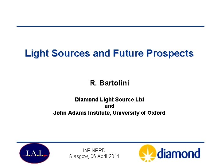Light Sources and Future Prospects R. Bartolini Diamond Light Source Ltd and John Adams