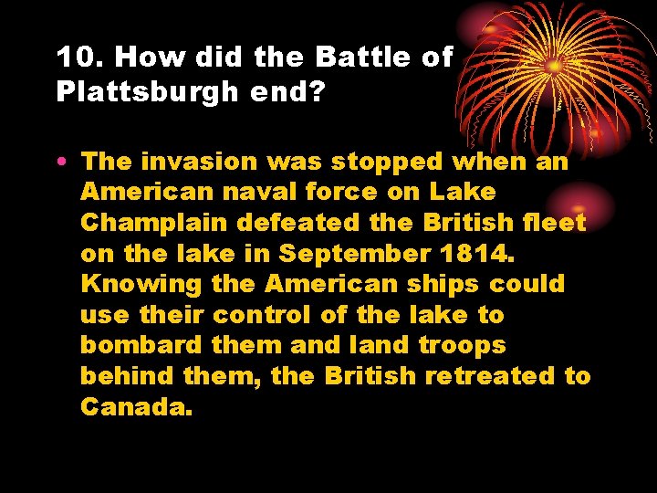 10. How did the Battle of Plattsburgh end? • The invasion was stopped when