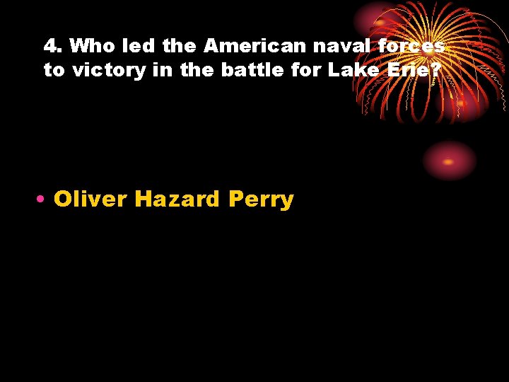 4. Who led the American naval forces to victory in the battle for Lake