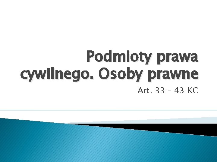 Podmioty prawa cywilnego. Osoby prawne Art. 33 – 43 KC 