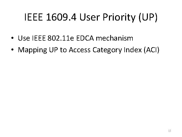 IEEE 1609. 4 User Priority (UP) • Use IEEE 802. 11 e EDCA mechanism IEEE 1609. 4 User Priority (UP) • Use IEEE 802. 11 e EDCA mechanism