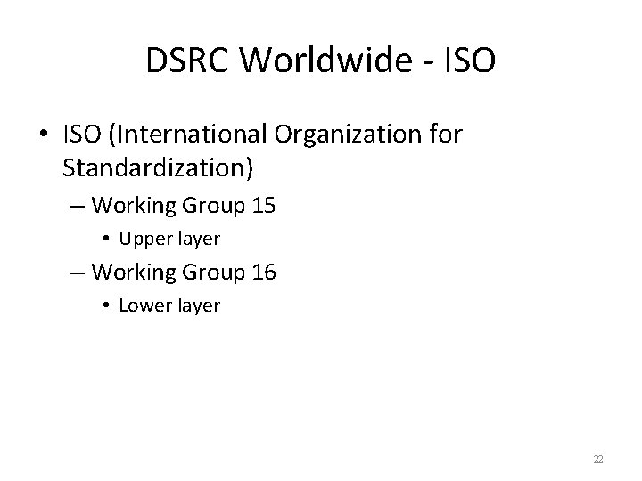 DSRC Worldwide - ISO • ISO (International Organization for Standardization) – Working Group 15 DSRC Worldwide - ISO • ISO (International Organization for Standardization) – Working Group 15
