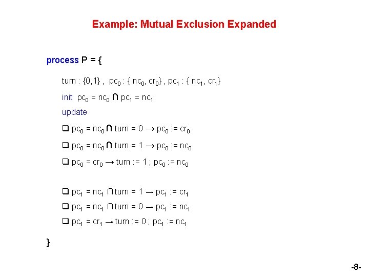 Example: Mutual Exclusion Expanded process P = { turn : {0, 1} , pc