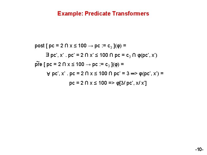 Example: Predicate Transformers post [ pc = 2 ∩ x ≤ 100 → pc