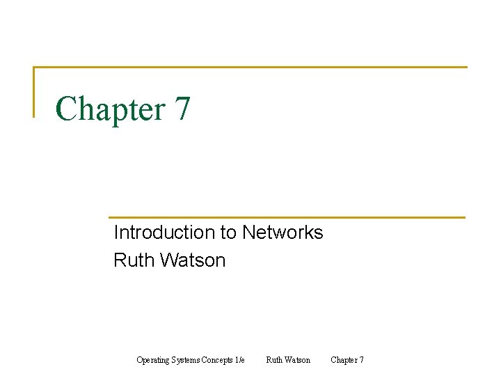 Chapter 7 Introduction to Networks Ruth Watson Operating Systems Concepts 1/e Ruth Watson Chapter