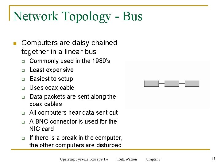Network Topology - Bus n Computers are daisy chained together in a linear bus