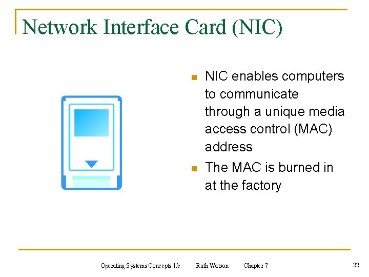 Network Interface Card (NIC) Operating Systems Concepts 1/e n NIC enables computers to communicate