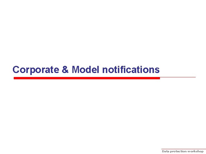Corporate & Model notifications Data protection workshop 