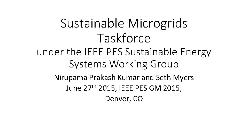 Sustainable Microgrids Taskforce under the IEEE PES Sustainable Energy Systems Working Group Nirupama Prakash