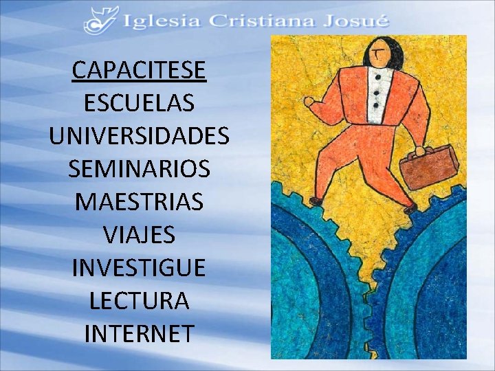 CAPACITESE ESCUELAS UNIVERSIDADES SEMINARIOS MAESTRIAS VIAJES INVESTIGUE LECTURA INTERNET 