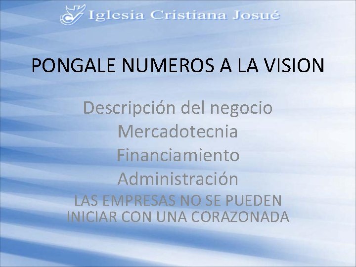 PONGALE NUMEROS A LA VISION Descripción del negocio Mercadotecnia Financiamiento Administración LAS EMPRESAS NO