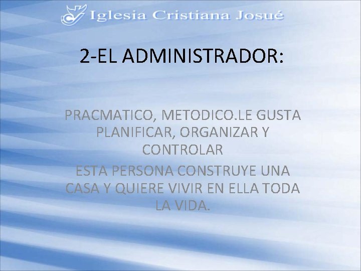 2 -EL ADMINISTRADOR: PRACMATICO, METODICO. LE GUSTA PLANIFICAR, ORGANIZAR Y CONTROLAR ESTA PERSONA CONSTRUYE