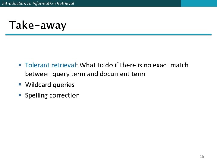 Introduction to Information Retrieval Take-away § Tolerant retrieval: What to do if there is
