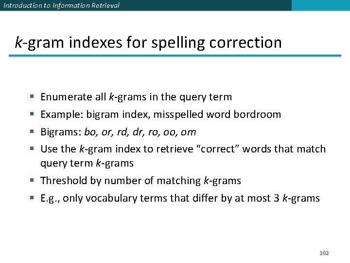 Introduction to Information Retrieval k-gram indexes for spelling correction Enumerate all k-grams in the