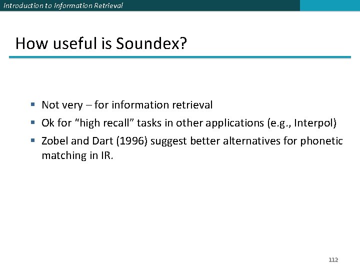 Introduction to Information Retrieval How useful is Soundex? § Not very – for information