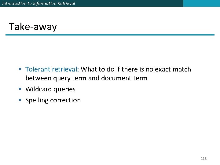 Introduction to Information Retrieval Take-away § Tolerant retrieval: What to do if there is
